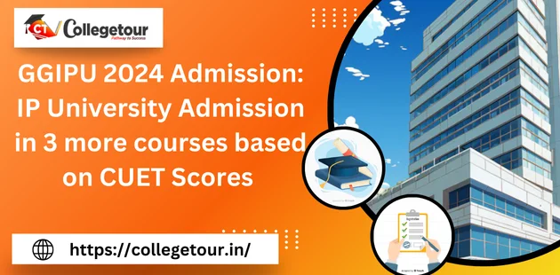 GGIPU 2024 Admission IP Univerity Admission in 3more courses based on CUET Scores